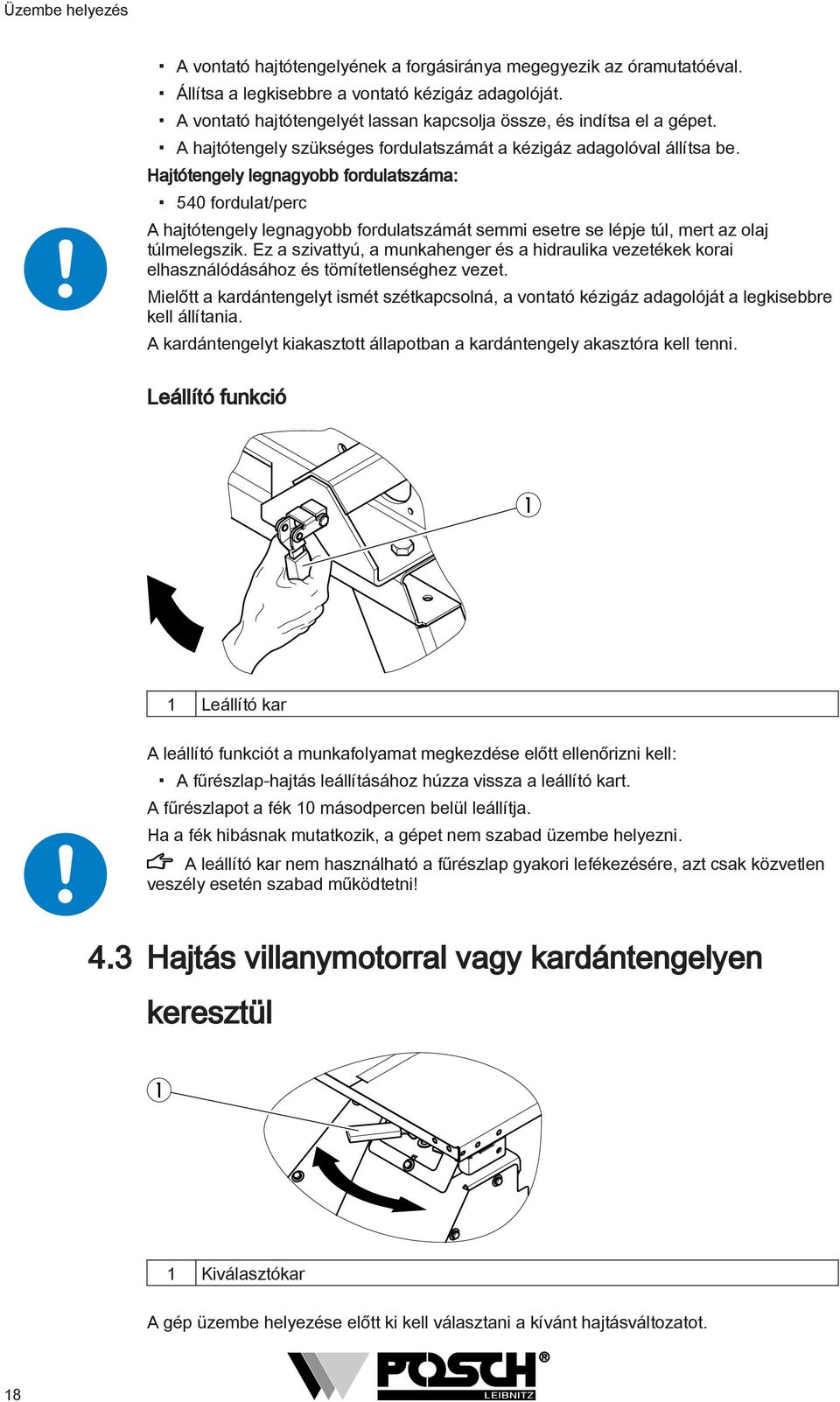 Hajtótengely legnagyobb fordulatszáma: 540 fordulat/perc A hajtótengely legnagyobb fordulatszámát semmi esetre se lépje túl, mert az olaj túlmelegszik.