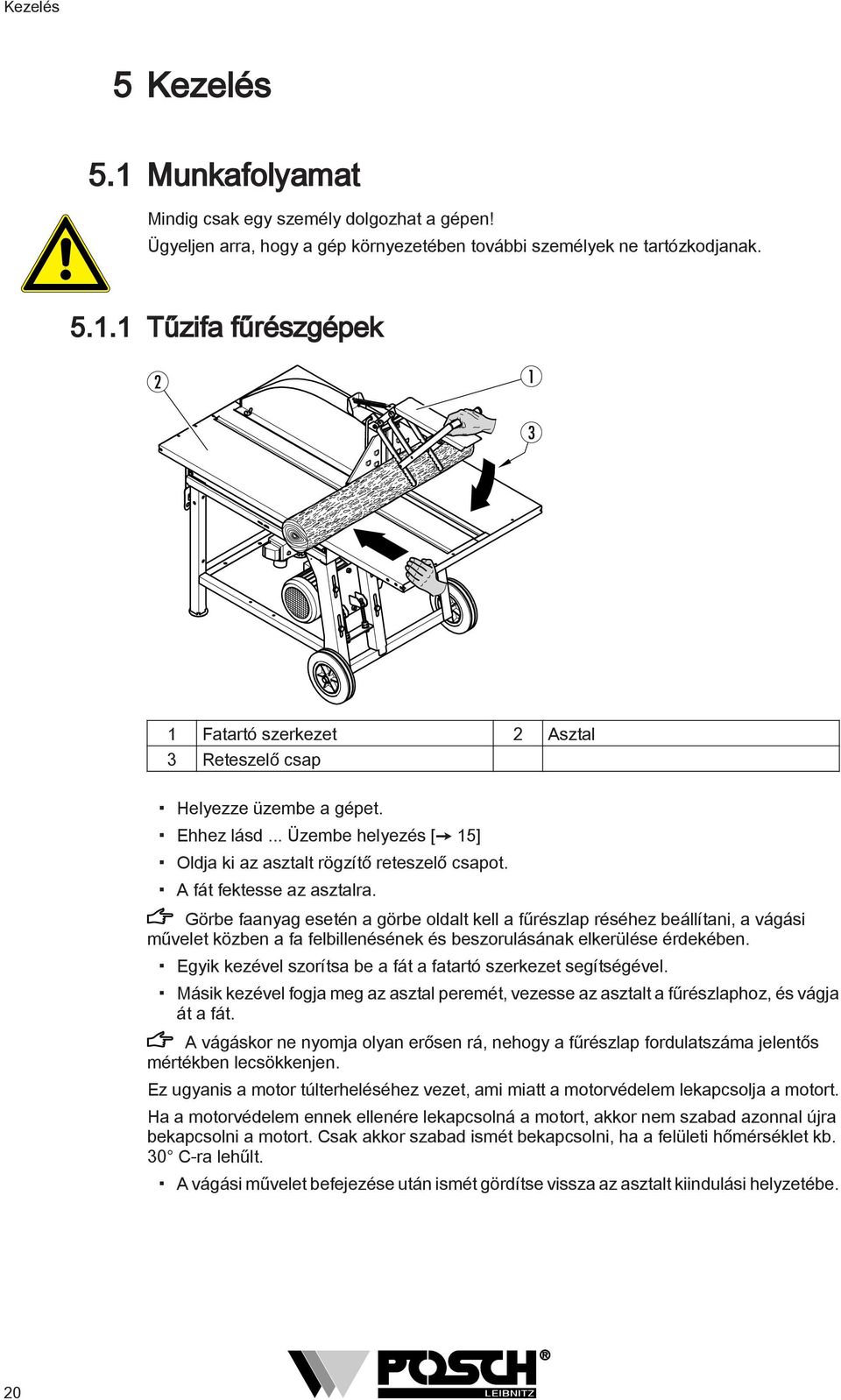 Görbe faanyag esetén a görbe oldalt kell a fűrészlap réséhez beállítani, a vágási művelet közben a fa felbillenésének és beszorulásának elkerülése érdekében.