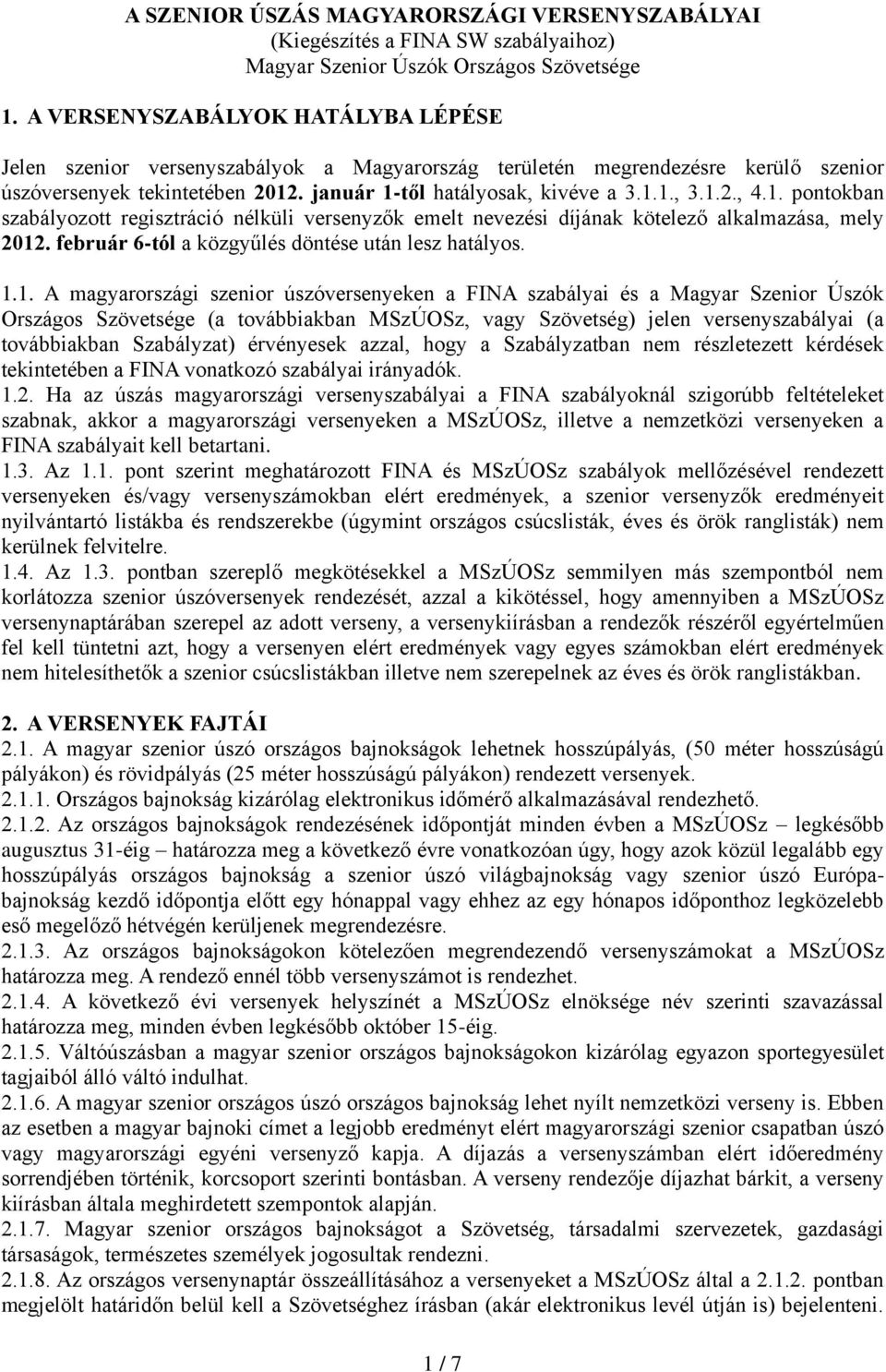 1. pontokban szabályozott regisztráció nélküli versenyzők emelt nevezési díjának kötelező alkalmazása, mely 2012. február 6-tól a közgyűlés döntése után lesz hatályos. 1.1. A magyarországi szenior