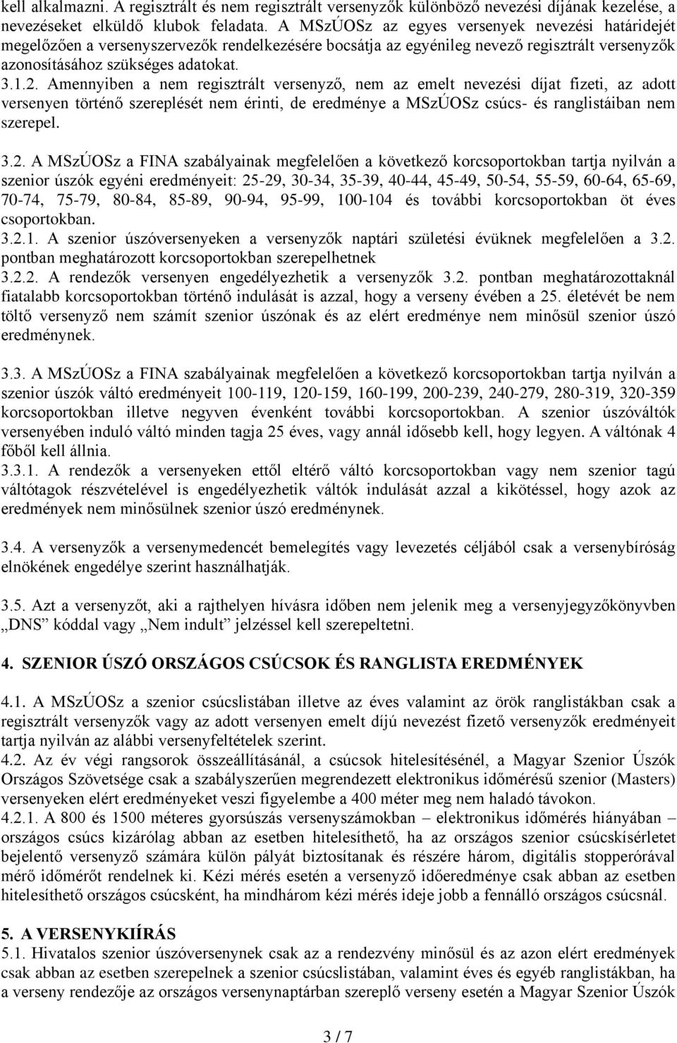 Amennyiben a nem regisztrált versenyző, nem az emelt nevezési díjat fizeti, az adott versenyen történő szereplését nem érinti, de eredménye a MSzÚOSz csúcs- és ranglistáiban nem szerepel. 3.2.