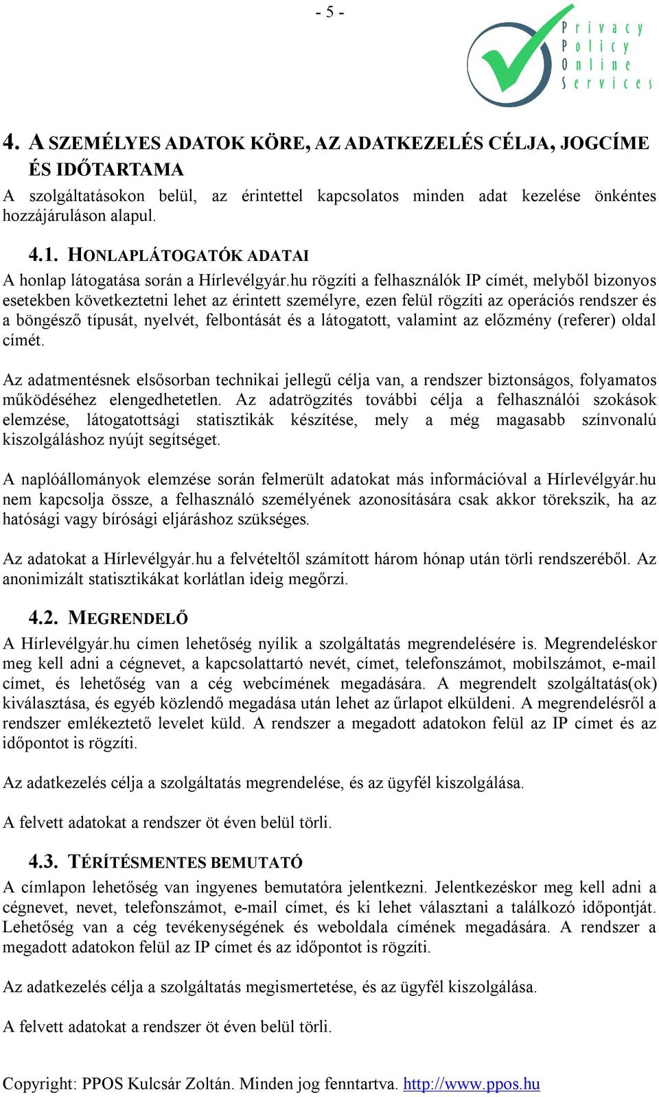 hu rögzíti a felhasználók IP címét, melyből bizonyos esetekben következtetni lehet az érintett személyre, ezen felül rögzíti az operációs rendszer és a böngésző típusát, nyelvét, felbontását és a