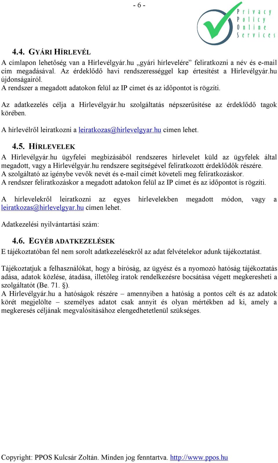 A hírlevélről leiratkozni a leiratkozas@hirlevelgyar.hu címen lehet. 4.5. HÍRLEVELEK A Hírlevélgyár.hu ügyfelei megbízásából rendszeres hírlevelet küld az ügyfelek által megadott, vagy a Hírlevélgyár.