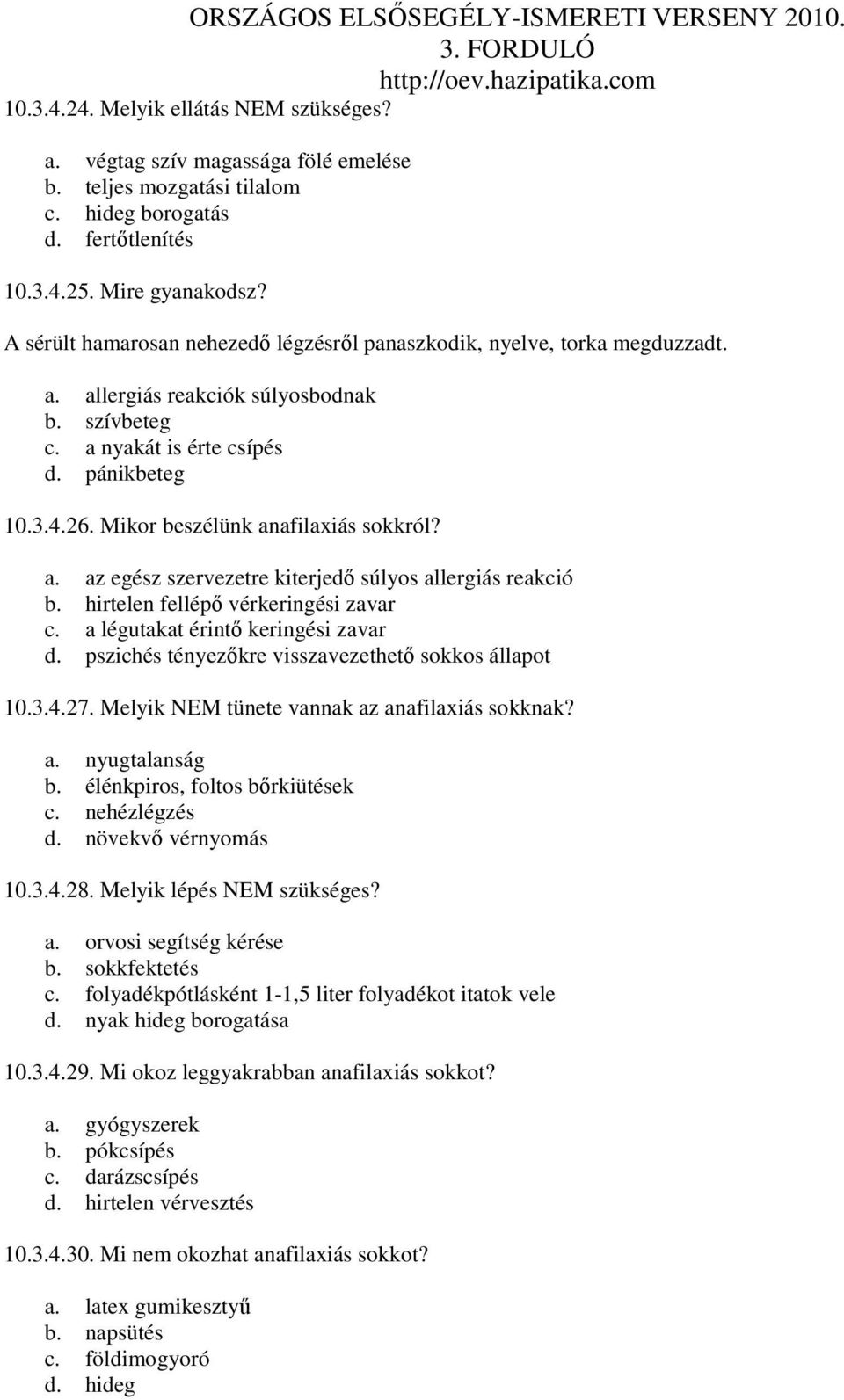 Mikor beszélünk anafilaxiás sokkról? a. az egész szervezetre kiterjedı súlyos allergiás reakció b. hirtelen fellépı vérkeringési zavar c. a légutakat érintı keringési zavar d.