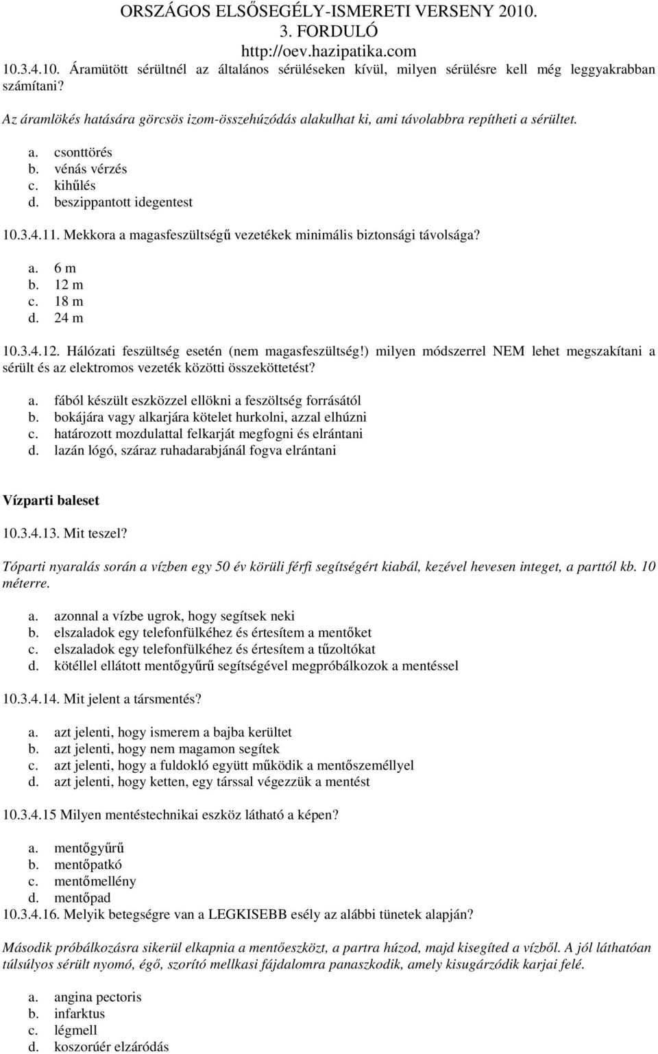 Mekkora a magasfeszültségő vezetékek minimális biztonsági távolsága? a. 6 m b. 12 m c. 18 m d. 24 m 10.3.4.12. Hálózati feszültség esetén (nem magasfeszültség!