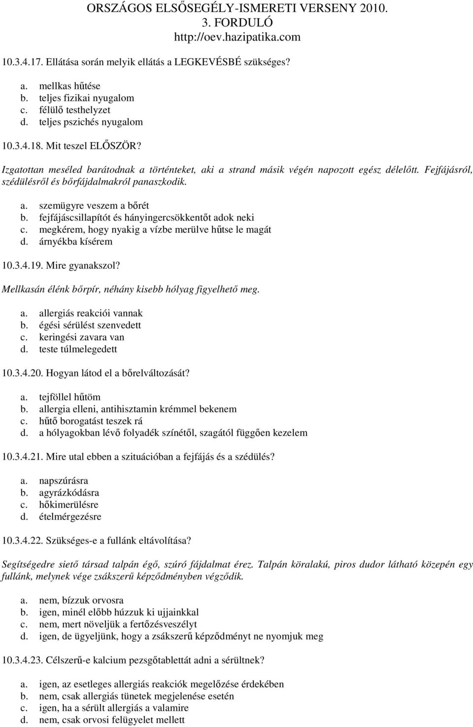 fejfájáscsillapítót és hányingercsökkentıt adok neki c. megkérem, hogy nyakig a vízbe merülve hőtse le magát d. árnyékba kísérem 10.3.4.19. Mire gyanakszol?