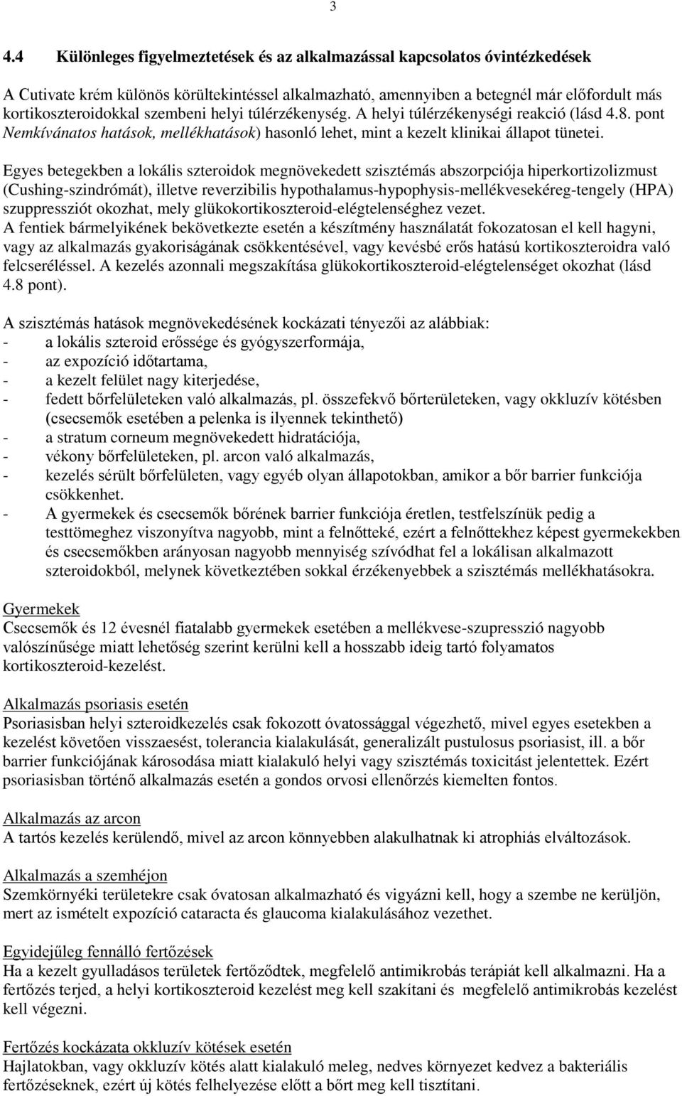 Egyes betegekben a lokális szteroidok megnövekedett szisztémás abszorpciója hiperkortizolizmust (Cushing-szindrómát), illetve reverzibilis hypothalamus-hypophysis-mellékvesekéreg-tengely (HPA)