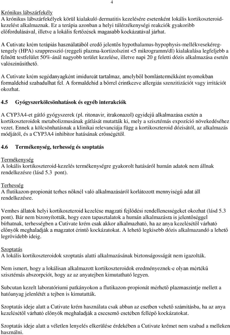 A Cutivate krém terápiás használatából eredő jelentős hypothalamus-hypophysis-mellékvesekéregtengely (HPA) szuppresszió (reggeli plazma-kortizolszint <5 mikrogramm/dl) kialakulása legfeljebb a