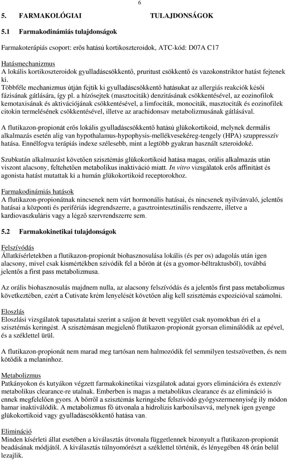 vazokonstriktor hatást fejtenek ki. Többféle mechanizmus útján fejtik ki gyulladáscsökkentő hatásukat az allergiás reakciók késői fázisának gátlására, így pl.