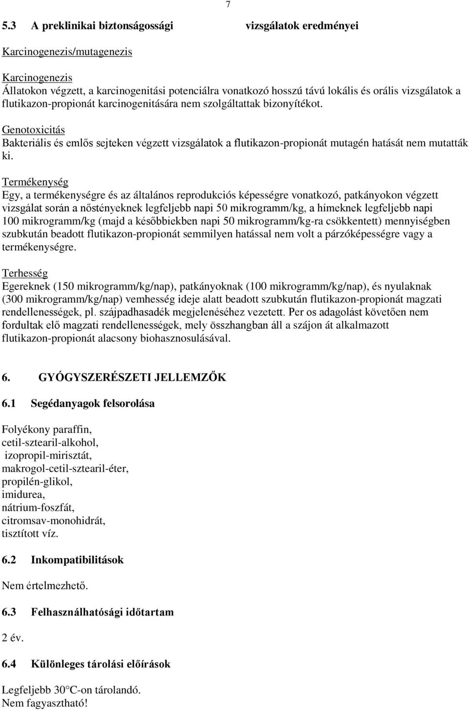 Genotoxicitás Bakteriális és emlős sejteken végzett vizsgálatok a flutikazon-propionát mutagén hatását nem mutatták ki.