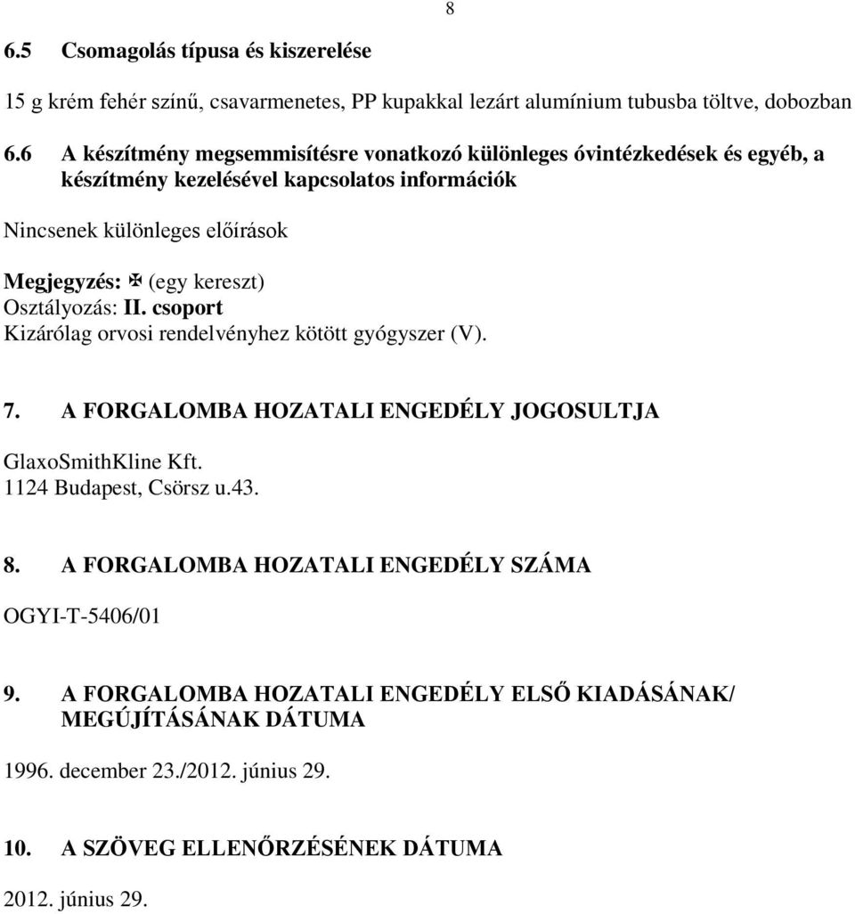 kereszt) Osztályozás: II. csoport Kizárólag orvosi rendelvényhez kötött gyógyszer (V). 7. A FORGALOMBA HOZATALI ENGEDÉLY JOGOSULTJA GlaxoSmithKline Kft.