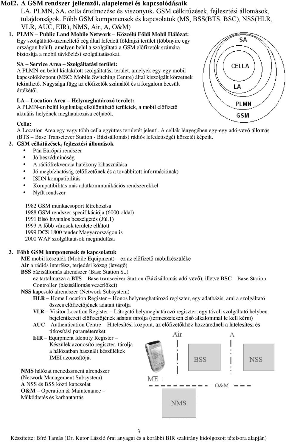 PLMN Public Land Mobile Network Közcélú Földi Mobil Hálózat: Egy szolgáltató-üzemeltető cég által lefedett földrajzi terület (többnyire egy országon belül), amelyen belül a szolgáltató a GSM