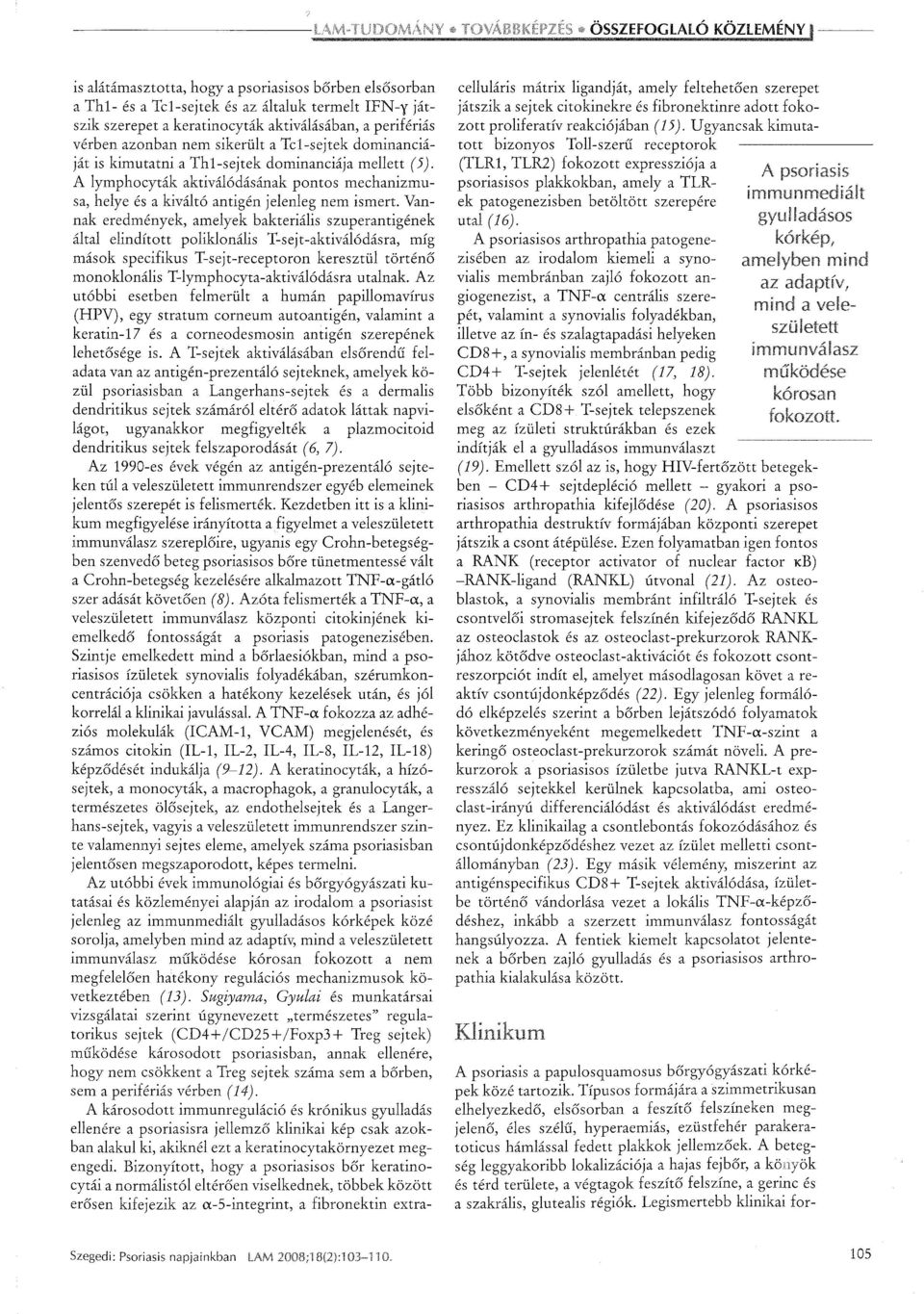 A lymphocyták aktiválódásának pontos mechanizmusa, helye és a kiváltó antigén jelenleg nem ismert.