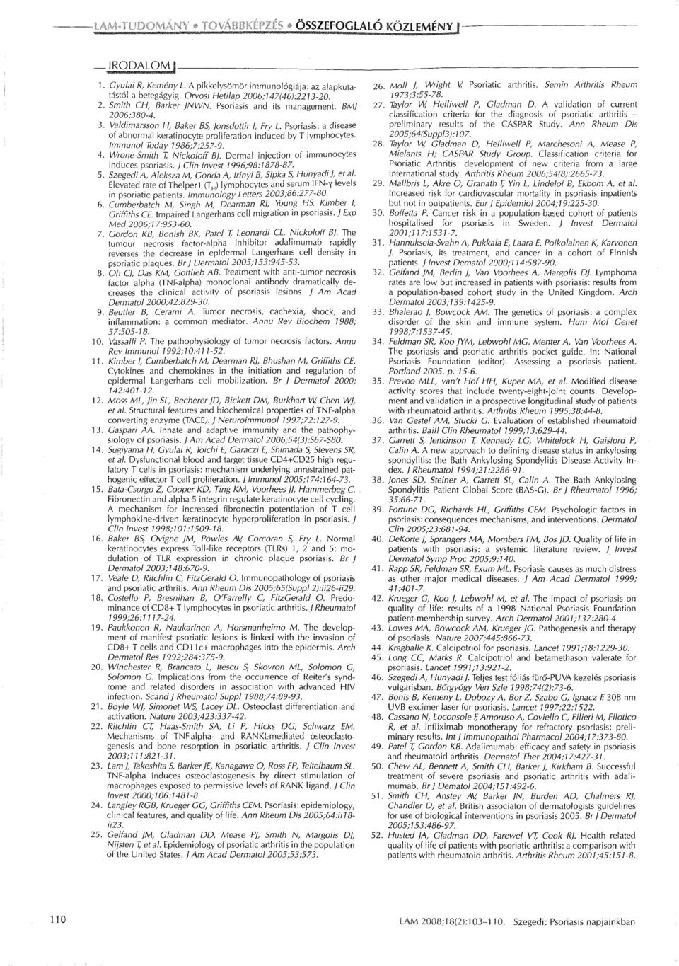 Immunol Today 1986;7:257-9. 4. Wrone-Smith T, Nickoloff BJ. Dermal injection of immunocytes induces psoriasis. J Clin Invest 1996;98:1878-87. 5.