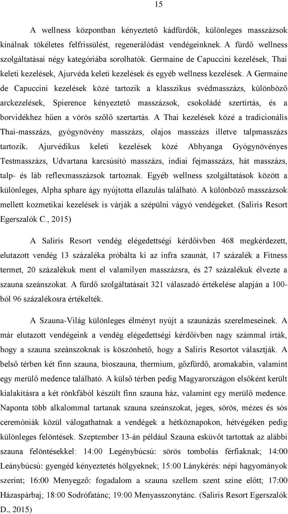 A Germaine de Capuccini kezelések közé tartozik a klasszikus svédmasszázs, különböző arckezelések, Spierence kényeztető masszázsok, csokoládé szertírtás, és a borvidékhez hűen a vörös szőlő