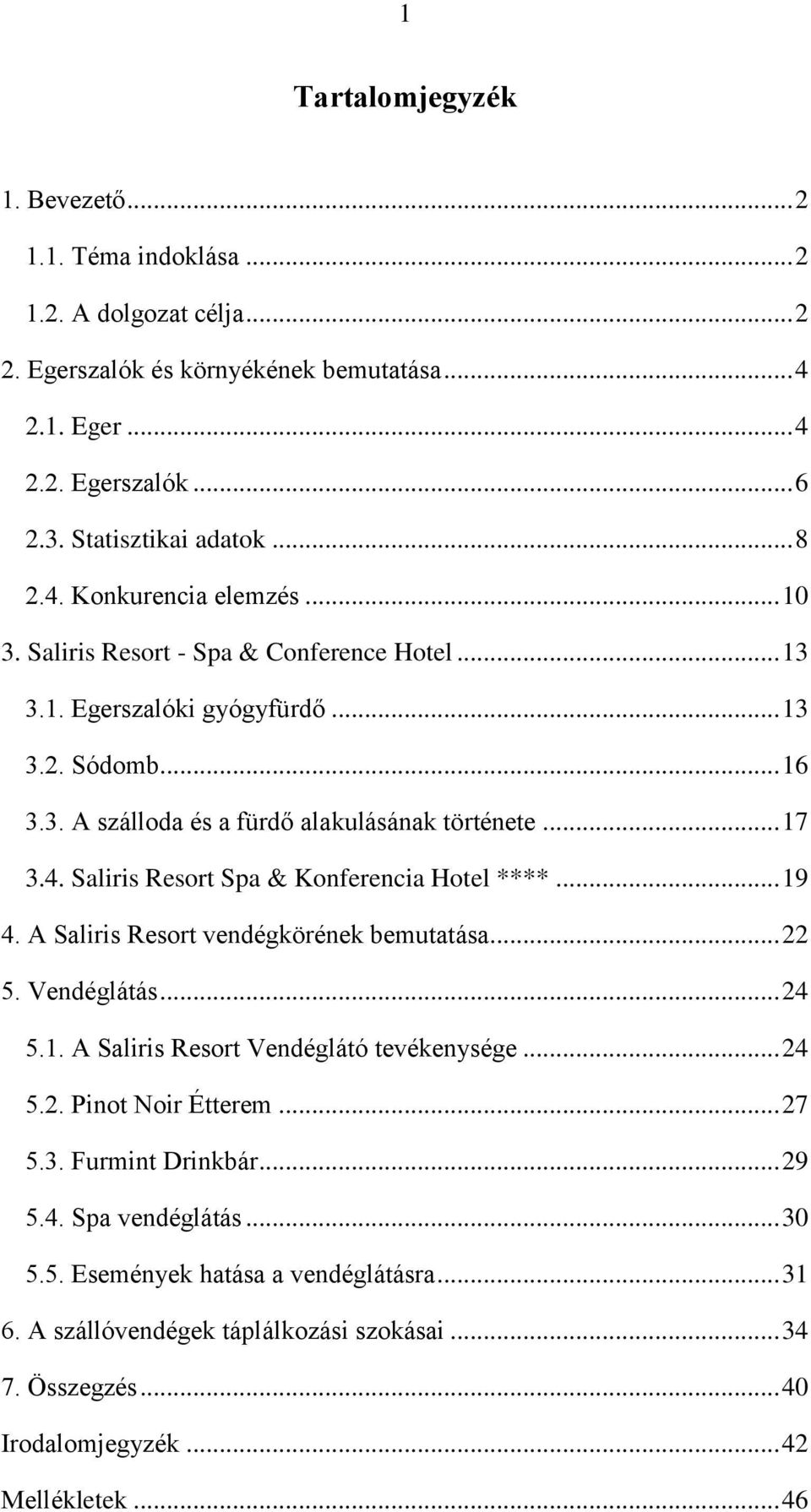 .. 19 4. A Saliris Resort vendégkörének bemutatása... 22 5. Vendéglátás... 24 5.1. A Saliris Resort Vendéglátó tevékenysége... 24 5.2. Pinot Noir Étterem... 27 5.3. Furmint Drinkbár... 29 5.4. Spa vendéglátás.