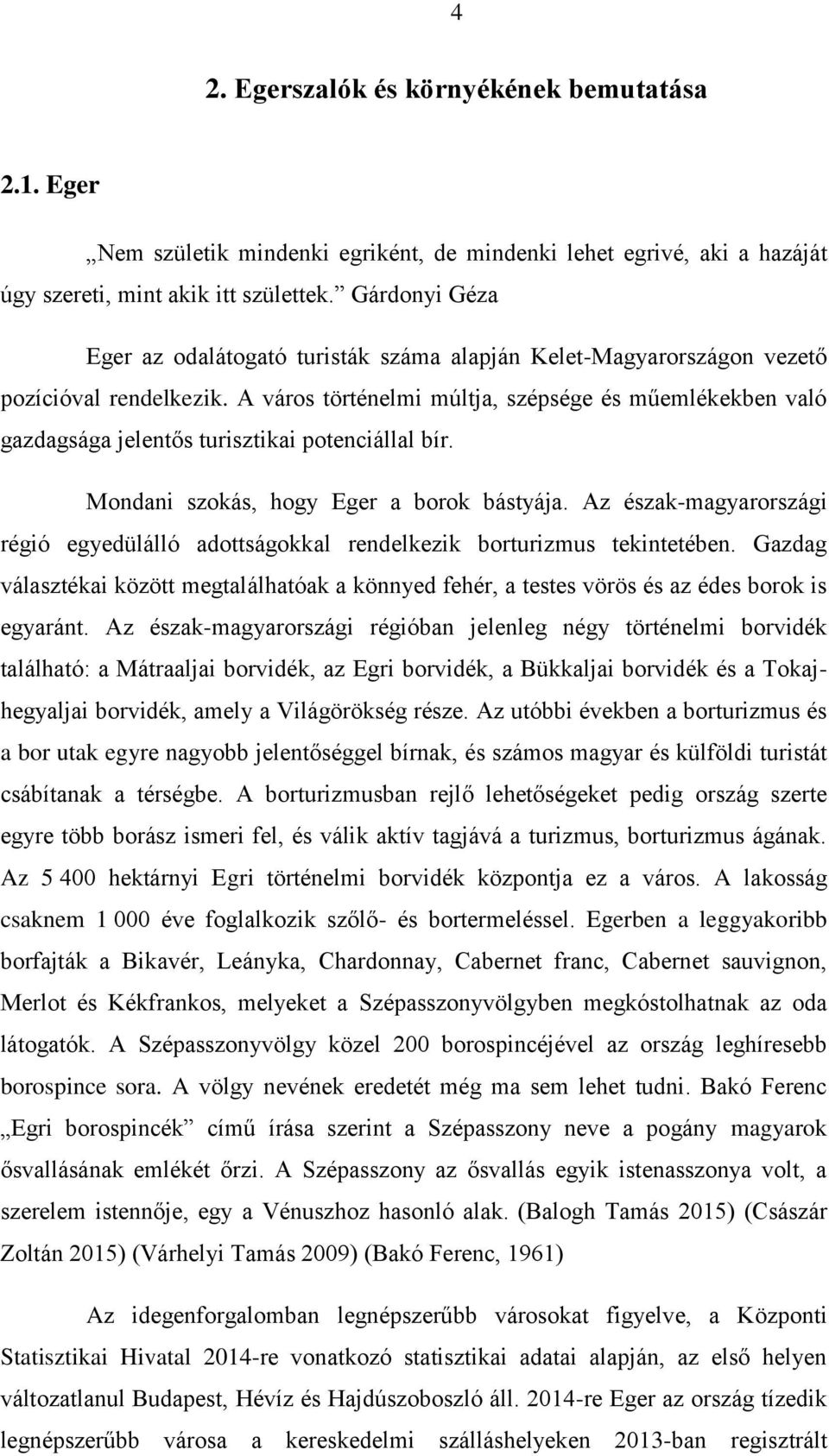 A város történelmi múltja, szépsége és műemlékekben való gazdagsága jelentős turisztikai potenciállal bír. Mondani szokás, hogy Eger a borok bástyája.