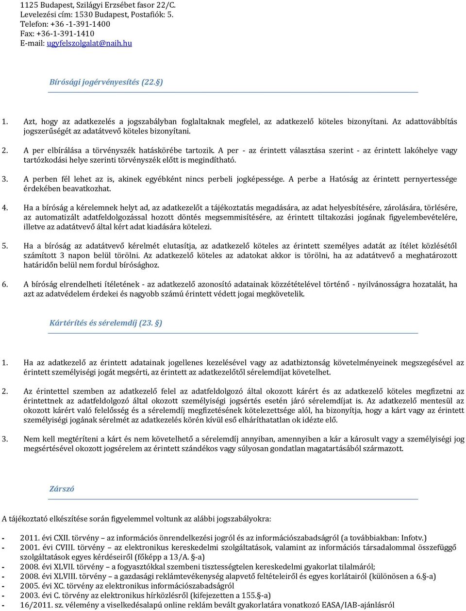 A per elbírálása a törvényszék hatáskörébe tartozik. A per - az érintett választása szerint - az érintett lakóhelye vagy tartózkodási helye szerinti törvényszék előtt is megindítható. 3.