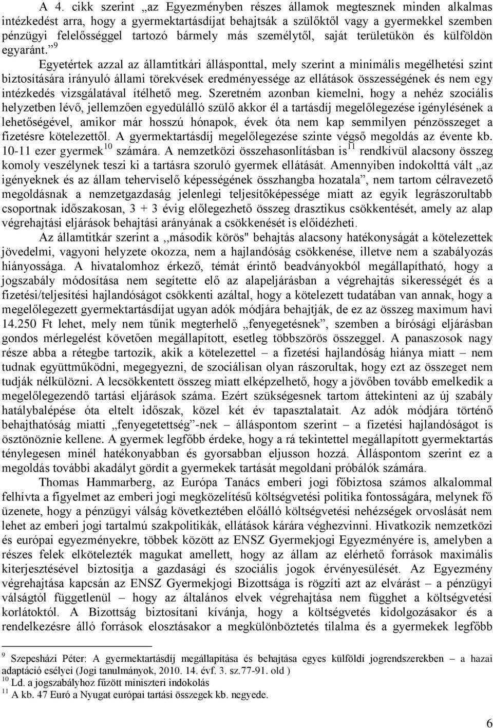 9 Egyetértek azzal az államtitkári állásponttal, mely szerint a minimális megélhetési szint biztosítására irányuló állami törekvések eredményessége az ellátások összességének és nem egy intézkedés