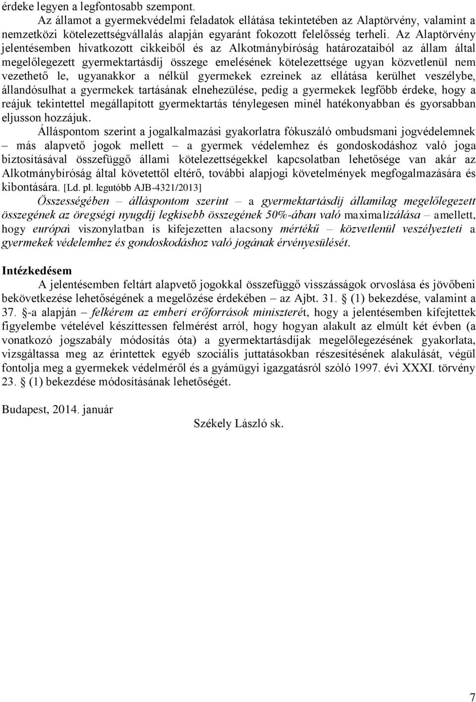 Az Alaptörvény jelentésemben hivatkozott cikkeiből és az Alkotmánybíróság határozataiból az állam által megelőlegezett gyermektartásdíj összege emelésének kötelezettsége ugyan közvetlenül nem