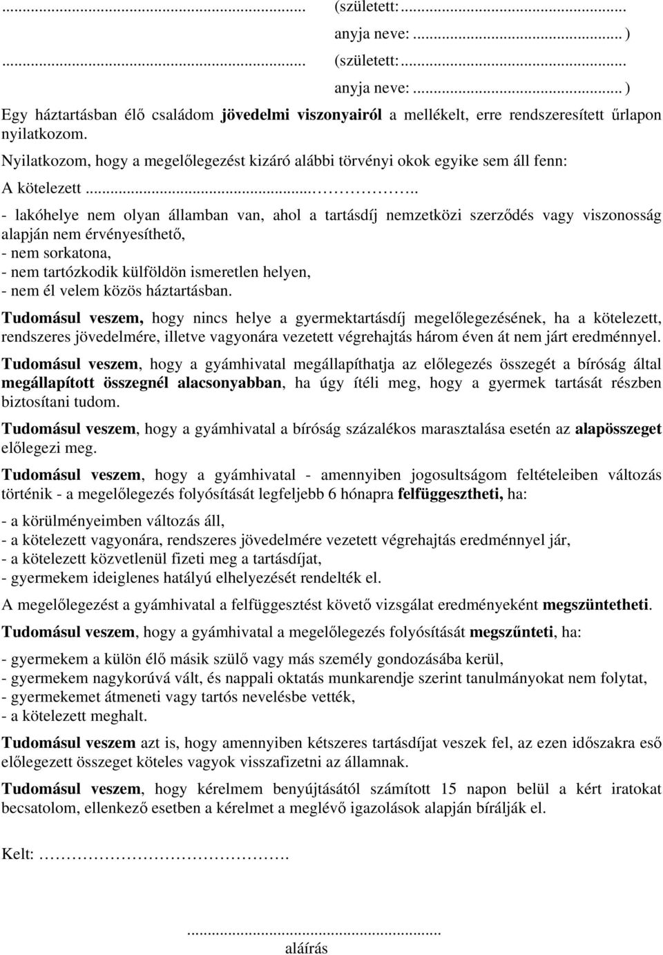 .... - lakóhelye nem olyan államban van, ahol a tartásdíj nemzetközi szerződés vagy viszonosság alapján nem érvényesíthető, - nem sorkatona, - nem tartózkodik külföldön ismeretlen helyen, - nem él