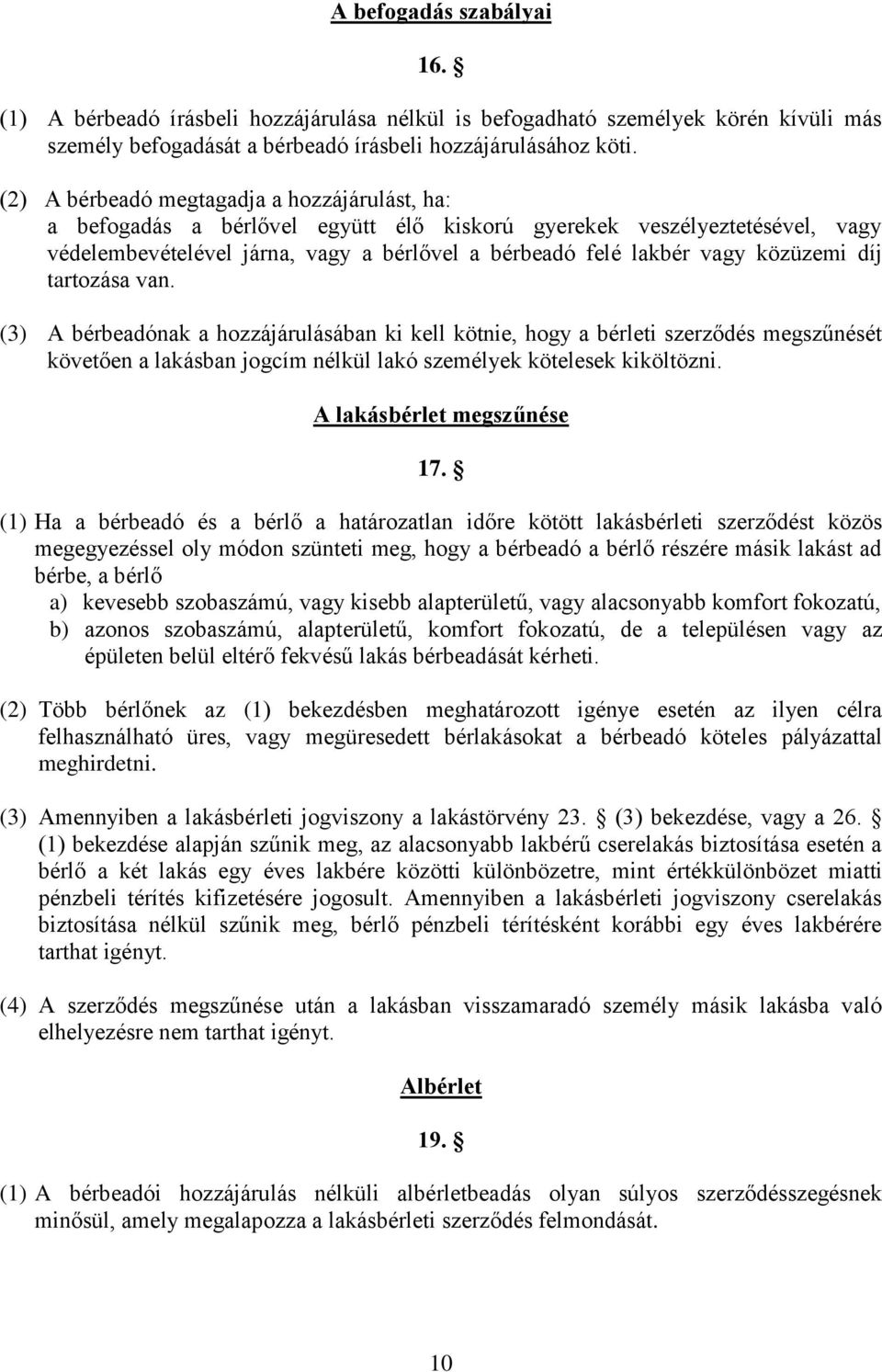 közüzemi díj tartozása van. (3) A bérbeadónak a hozzájárulásában ki kell kötnie, hogy a bérleti szerződés megszűnését követően a lakásban jogcím nélkül lakó személyek kötelesek kiköltözni.