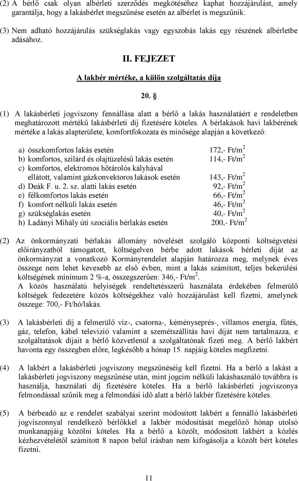 (1) A lakásbérleti jogviszony fennállása alatt a bérlő a lakás használatáért e rendeletben meghatározott mértékű lakásbérleti díj fizetésére köteles.