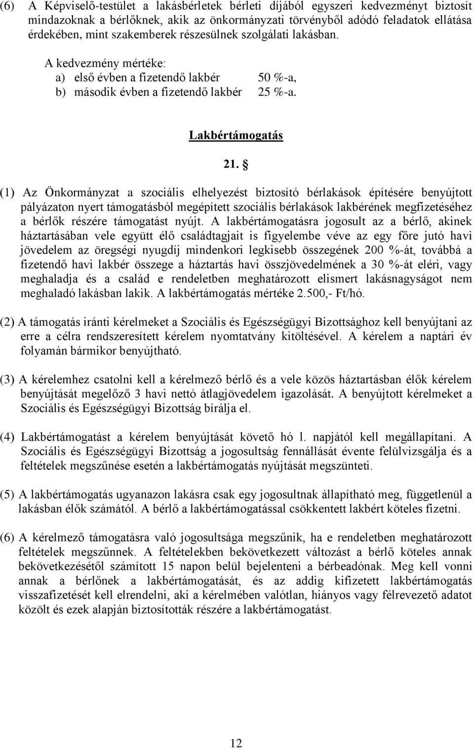 (1) Az Önkormányzat a szociális elhelyezést biztosító bérlakások építésére benyújtott pályázaton nyert támogatásból megépített szociális bérlakások lakbérének megfizetéséhez a bérlők részére