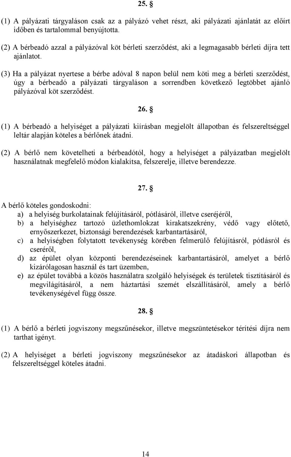 (3) Ha a pályázat nyertese a bérbe adóval 8 napon belül nem köti meg a bérleti szerződést, úgy a bérbeadó a pályázati tárgyaláson a sorrendben következő legtöbbet ajánló pályázóval köt szerződést. 26.