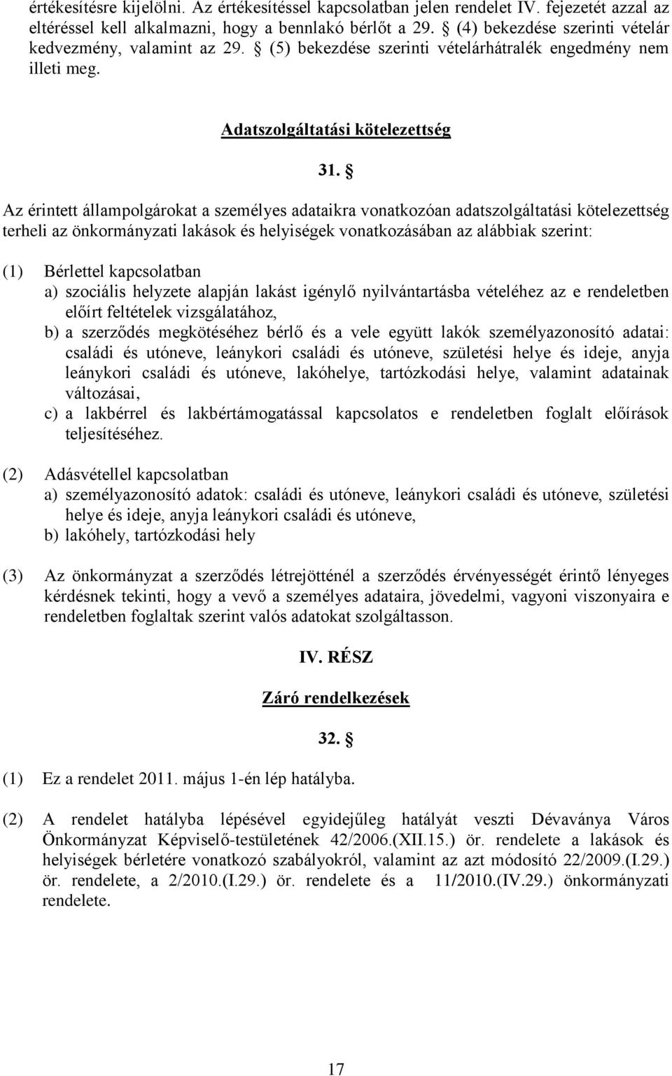 Az érintett állampolgárokat a személyes adataikra vonatkozóan adatszolgáltatási kötelezettség terheli az önkormányzati lakások és helyiségek vonatkozásában az alábbiak szerint: (1) Bérlettel