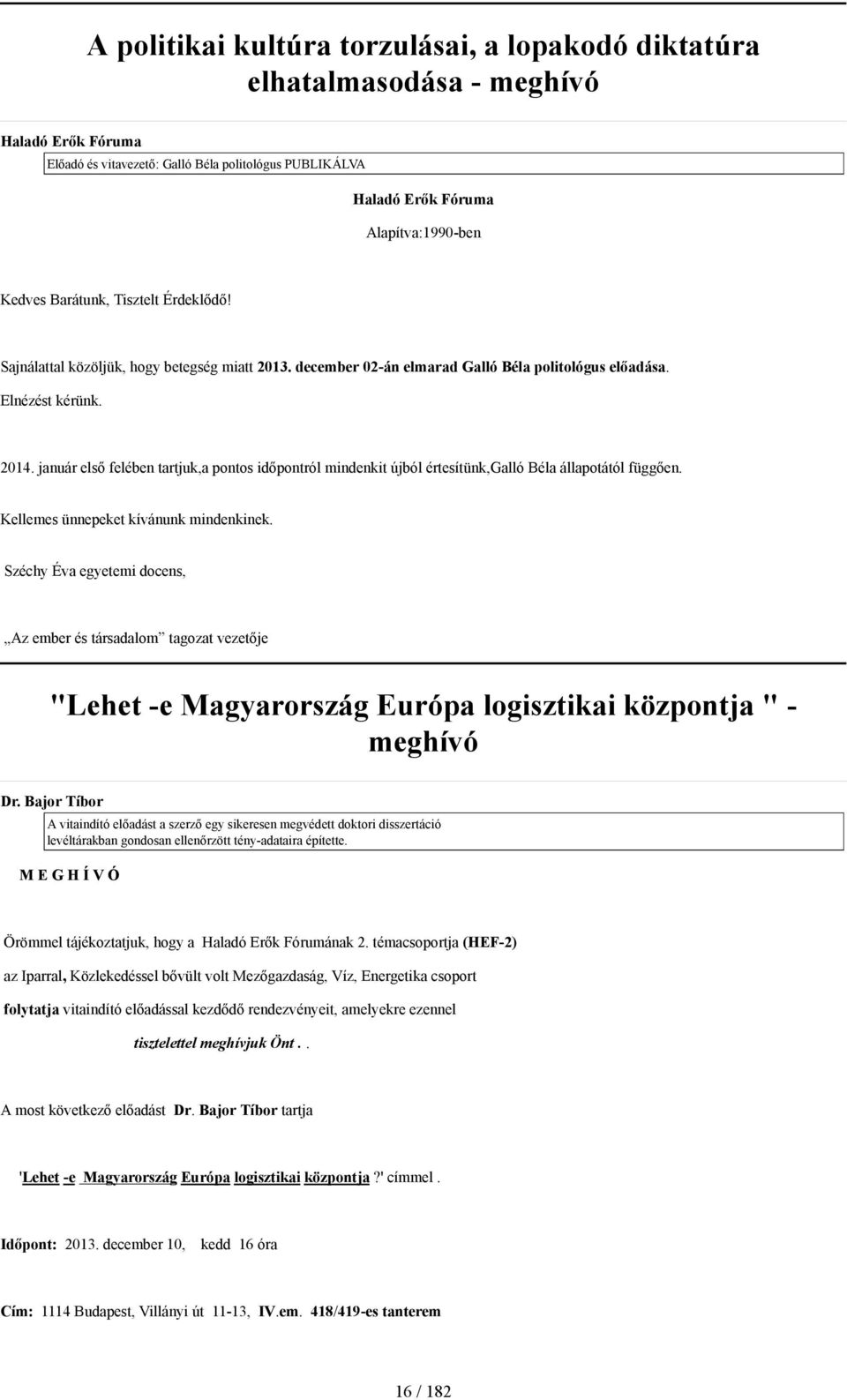 január első felében tartjuk,a pontos időpontról mindenkit újból értesítünk,galló Béla állapotától függően. Kellemes ünnepeket kívánunk mindenkinek.
