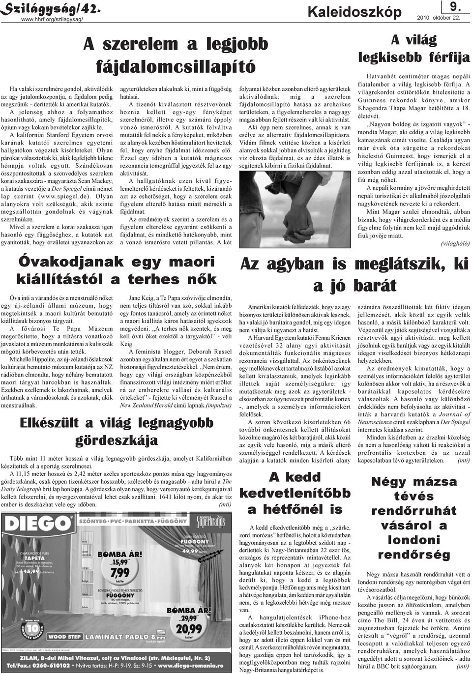 A kaliforniai Stanford Egyetem orvosi karának kutatói szerelmes egyetemi hallgatókon végeztek kísérleteket. Olyan párokat választottak ki, akik legfeljebb kilenc hónapja voltak együtt.