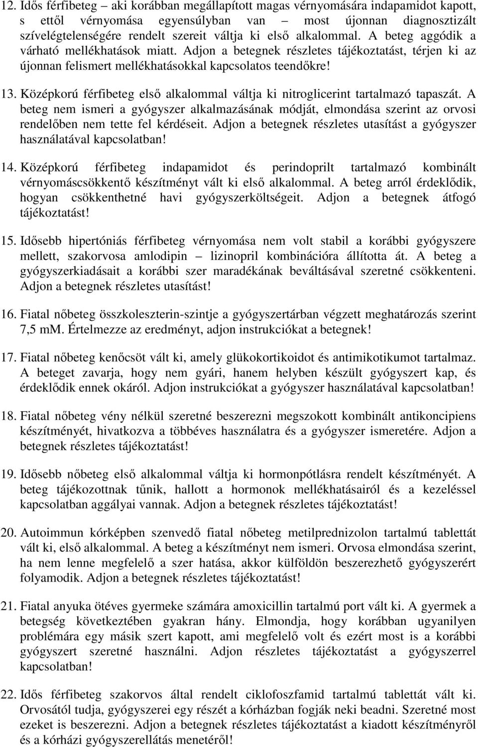 Középkorú férfibeteg első alkalommal váltja ki nitroglicerint tartalmazó tapaszát. A beteg nem ismeri a gyógyszer alkalmazásának módját, elmondása szerint az orvosi rendelőben nem tette fel kérdéseit.