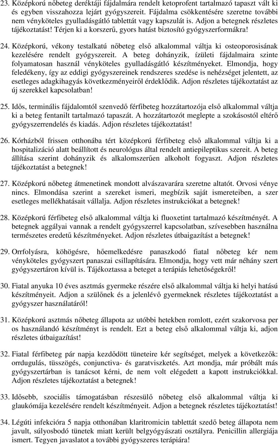 Térjen ki a korszerű, gyors hatást biztosító gyógyszerformákra! 24. Középkorú, vékony testalkatú nőbeteg első alkalommal váltja ki osteoporosisának kezelésére rendelt gyógyszereit.
