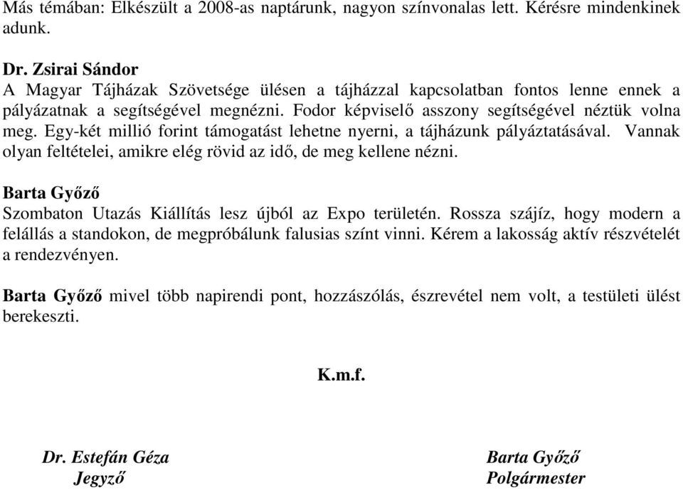 Egy-két millió forint támogatást lehetne nyerni, a tájházunk pályáztatásával. Vannak olyan feltételei, amikre elég rövid az idő, de meg kellene nézni.