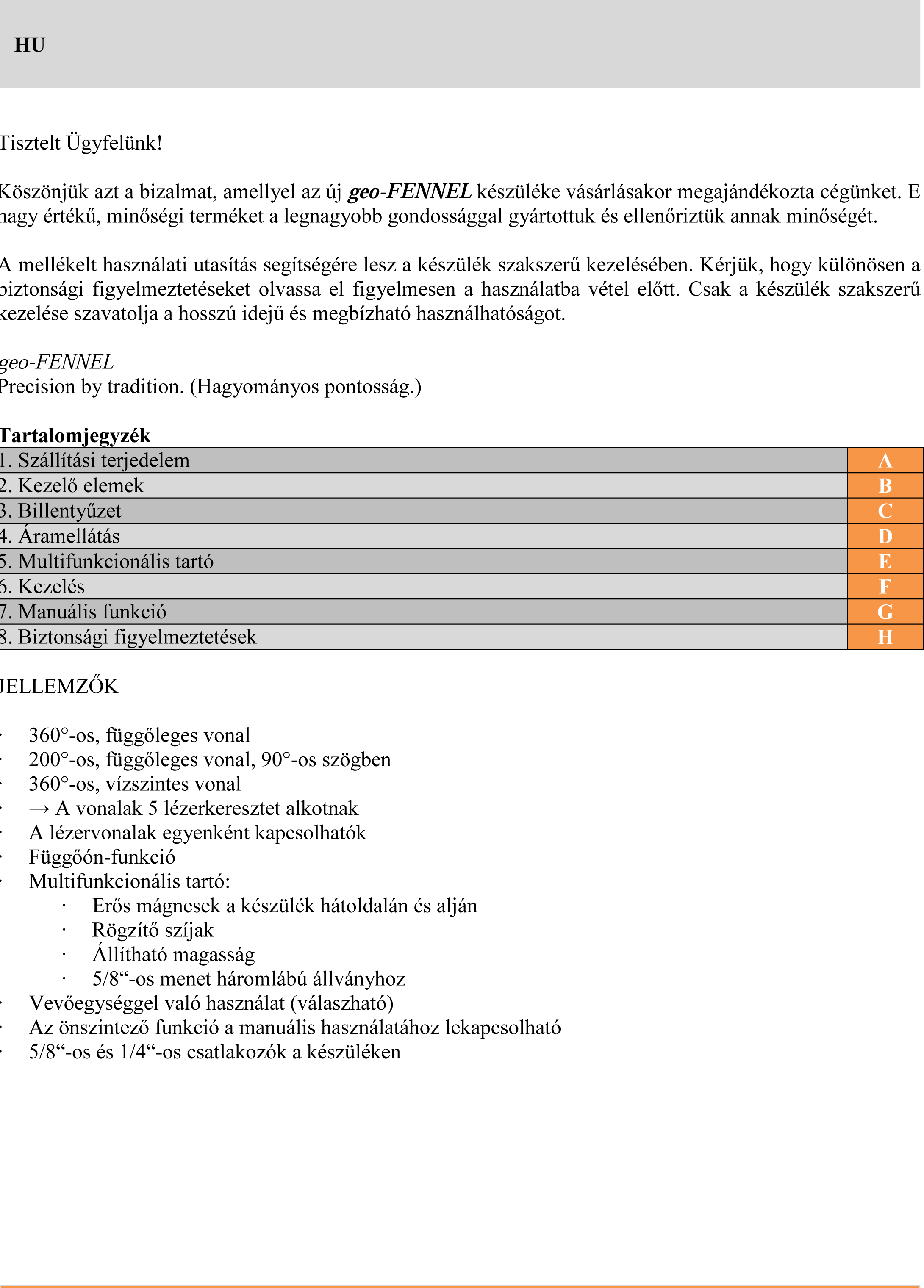 A lézer besorolása A készülék 2 lézerosztályú termék, mely besorolás megfelel a DIN IEC 60825-1:2007 számú szabvány előírásainak.