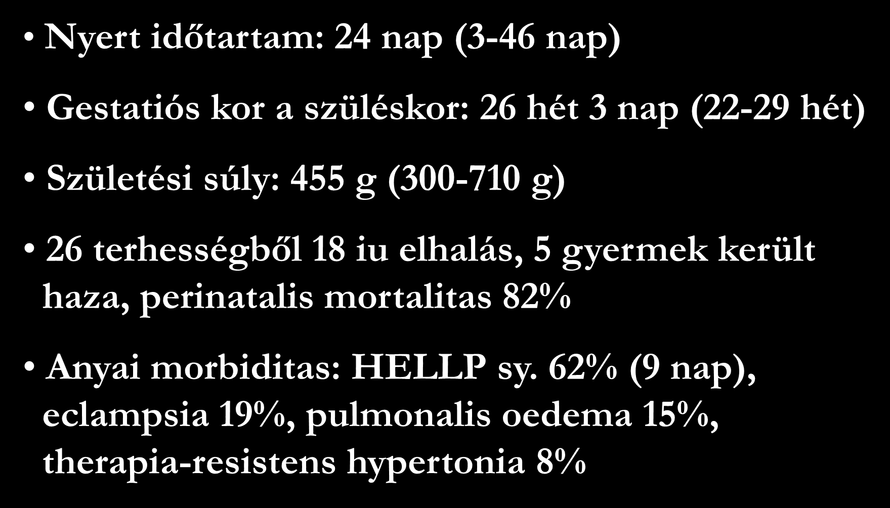 A 24. terhességi hét előtt megkezdett konzervatív therapia eredményei (Gaugler-Senden 2006) Nyert időtartam: 24 nap (3-46 nap) Gestatiós kor a szüléskor: 26 hét 3 nap (22-29 hét) Születési súly: 455