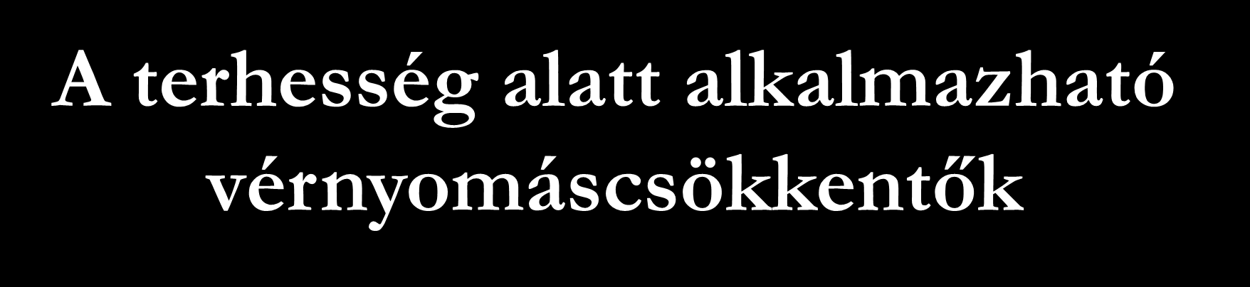 A terhesség alatt alkalmazható vérnyomáscsökkentők Alfa-metildopa Labetaolol Nifedipin Verapamil