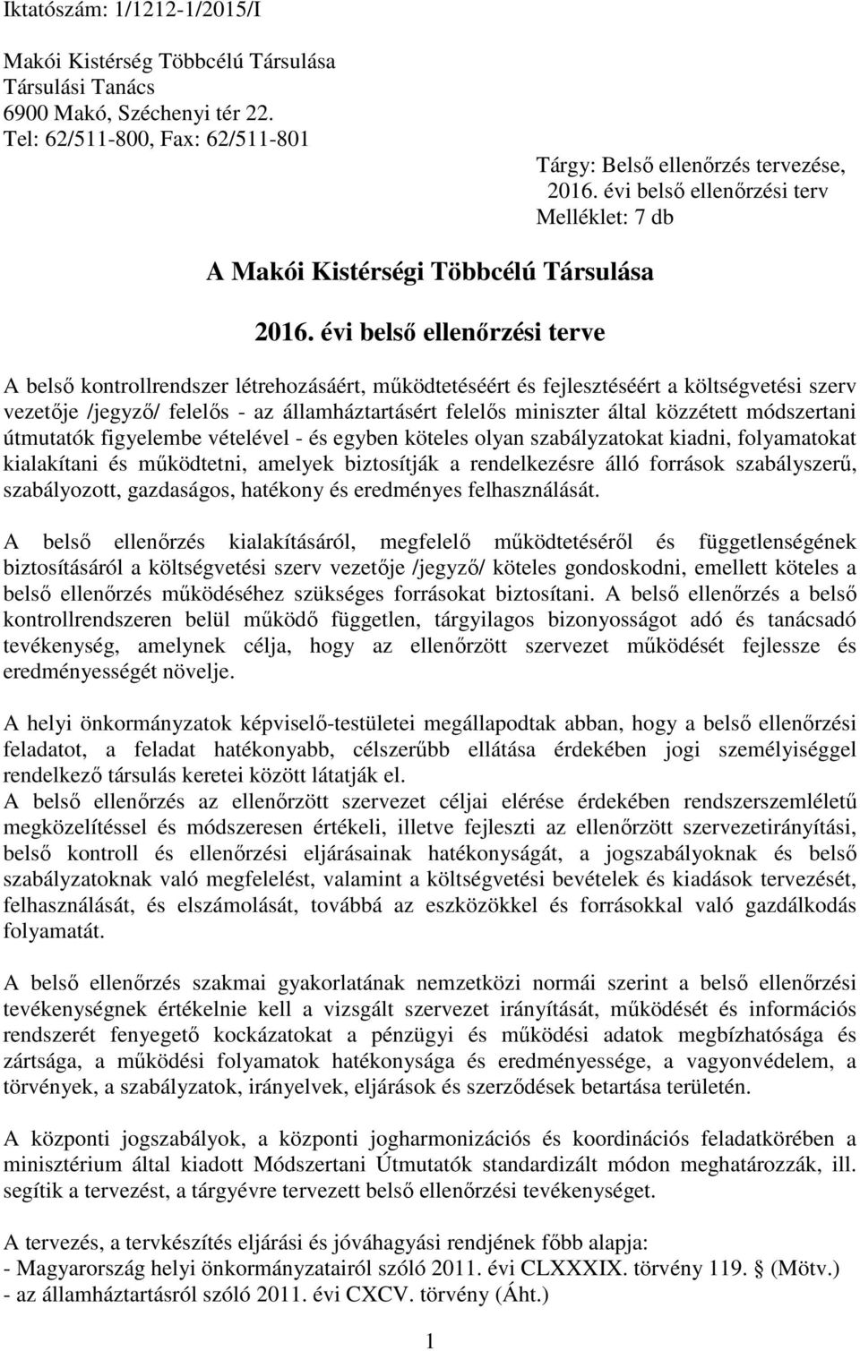 évi belső ellenőrzési terve A belső kontrollrendszer létrehozásáért, működtetéséért és fejlesztéséért a költségvetési szerv vezetője /jegyző/ felelős - az államháztartásért felelős miniszter által