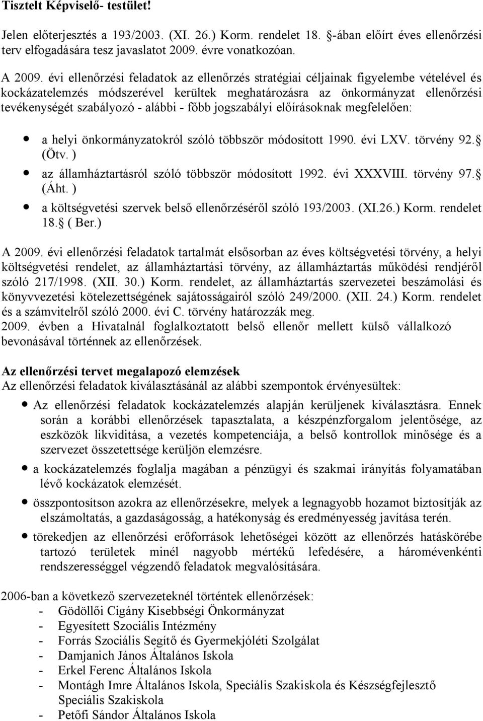 - főbb jogszabályi előírásoknak megfelelően: a helyi önkormányzatokról szóló többször módosított 1990. évi LXV. törvény 92. (Ötv. ) az államháztartásról szóló többször módosított 1992. évi XXXVIII.