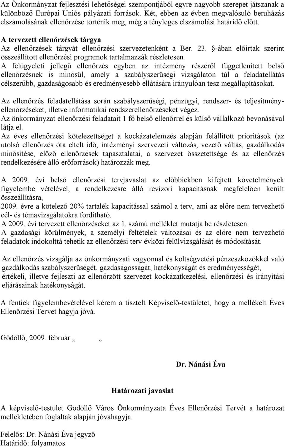 A tervezett ellenőrzések tárgya Az ellenőrzések tárgyát ellenőrzési szervezetenként a Ber. 23. -ában előírtak szerint összeállított ellenőrzési programok tartalmazzák részletesen.