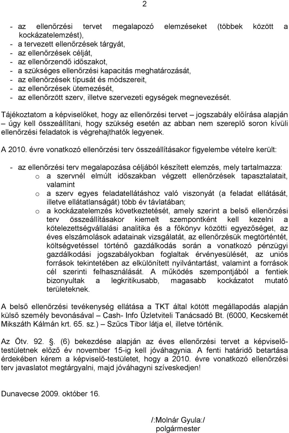 Tájékoztatom a képviselőket, hogy az ellenőrzési tervet jogszabály előírása alapján úgy kell összeállítani, hogy szükség esetén az abban nem szereplő soron kívüli ellenőrzési feladatok is