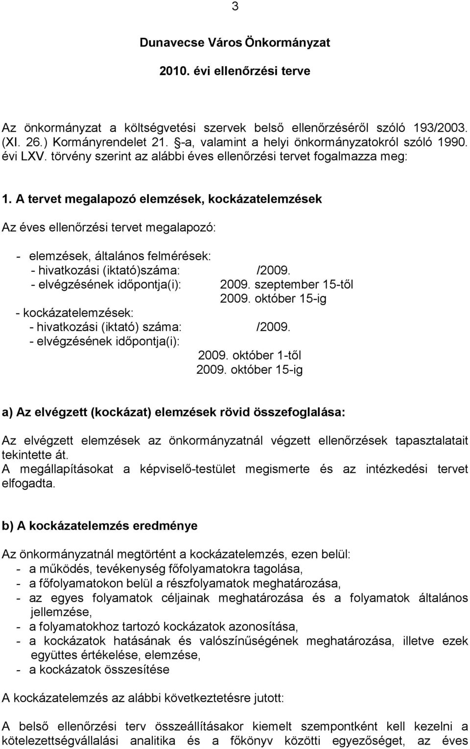 A tervet megalapozó elemzések, kockázatelemzések Az éves ellenőrzési tervet megalapozó: - elemzések, általános felmérések: - hivatkozási (iktató)száma: /2009. - elvégzésének időpontja(i): 2009.