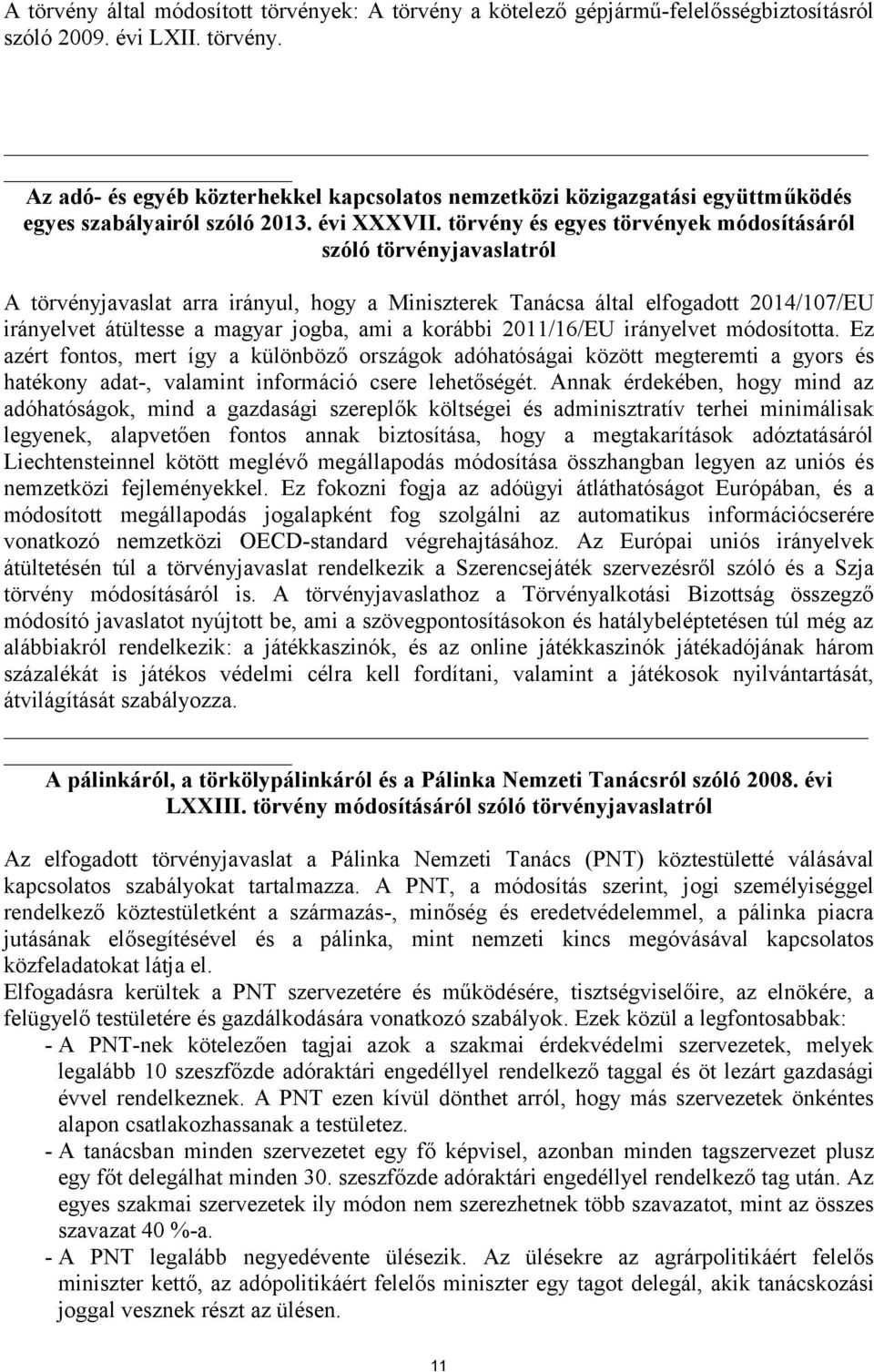 törvény és egyes törvények módosításáról szóló törvényjavaslatról A törvényjavaslat arra irányul, hogy a Miniszterek Tanácsa által elfogadott 2014/107/EU irányelvet átültesse a magyar jogba, ami a