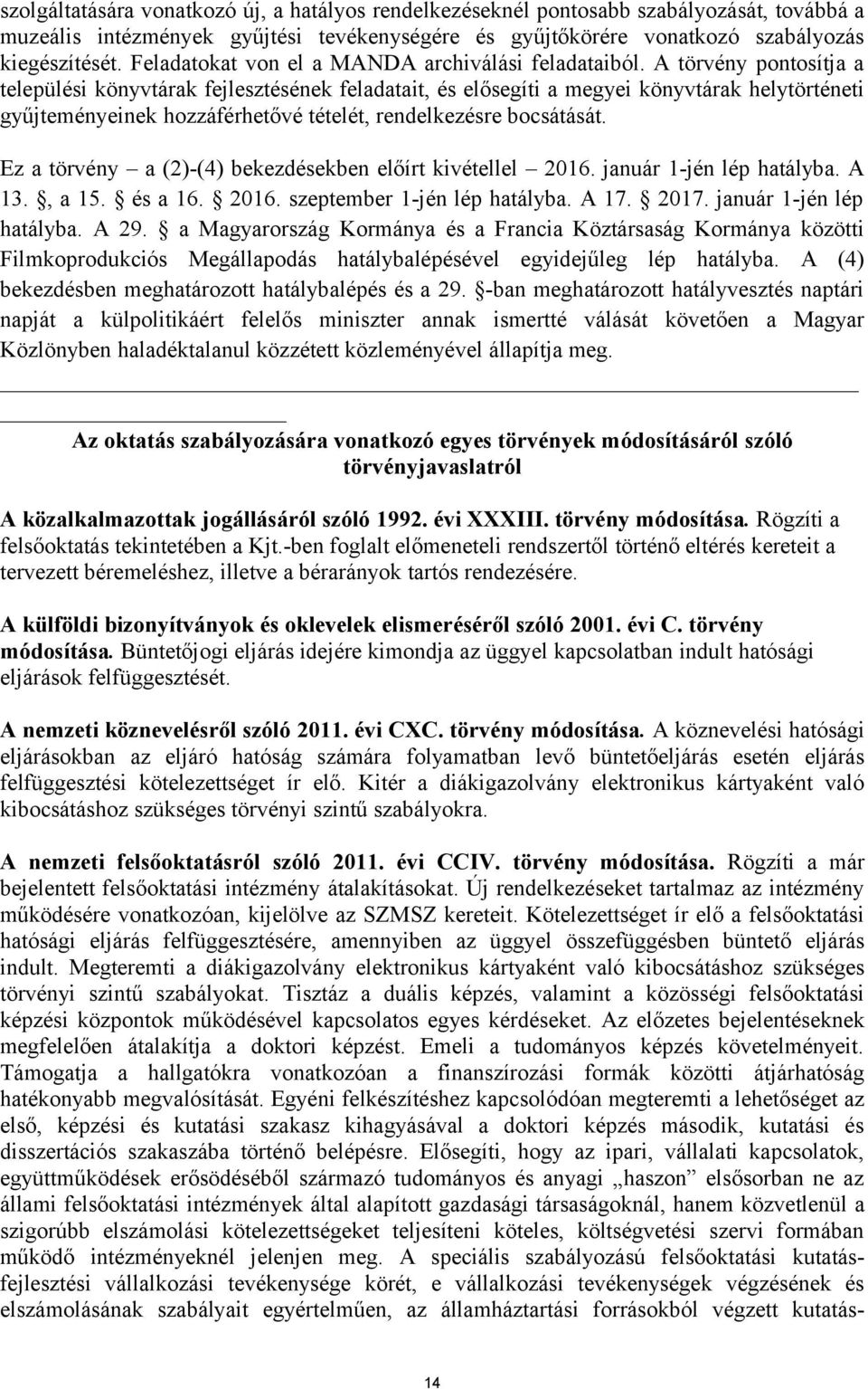 A törvény pontosítja a települési könyvtárak fejlesztésének feladatait, és elősegíti a megyei könyvtárak helytörténeti gyűjteményeinek hozzáférhetővé tételét, rendelkezésre bocsátását.