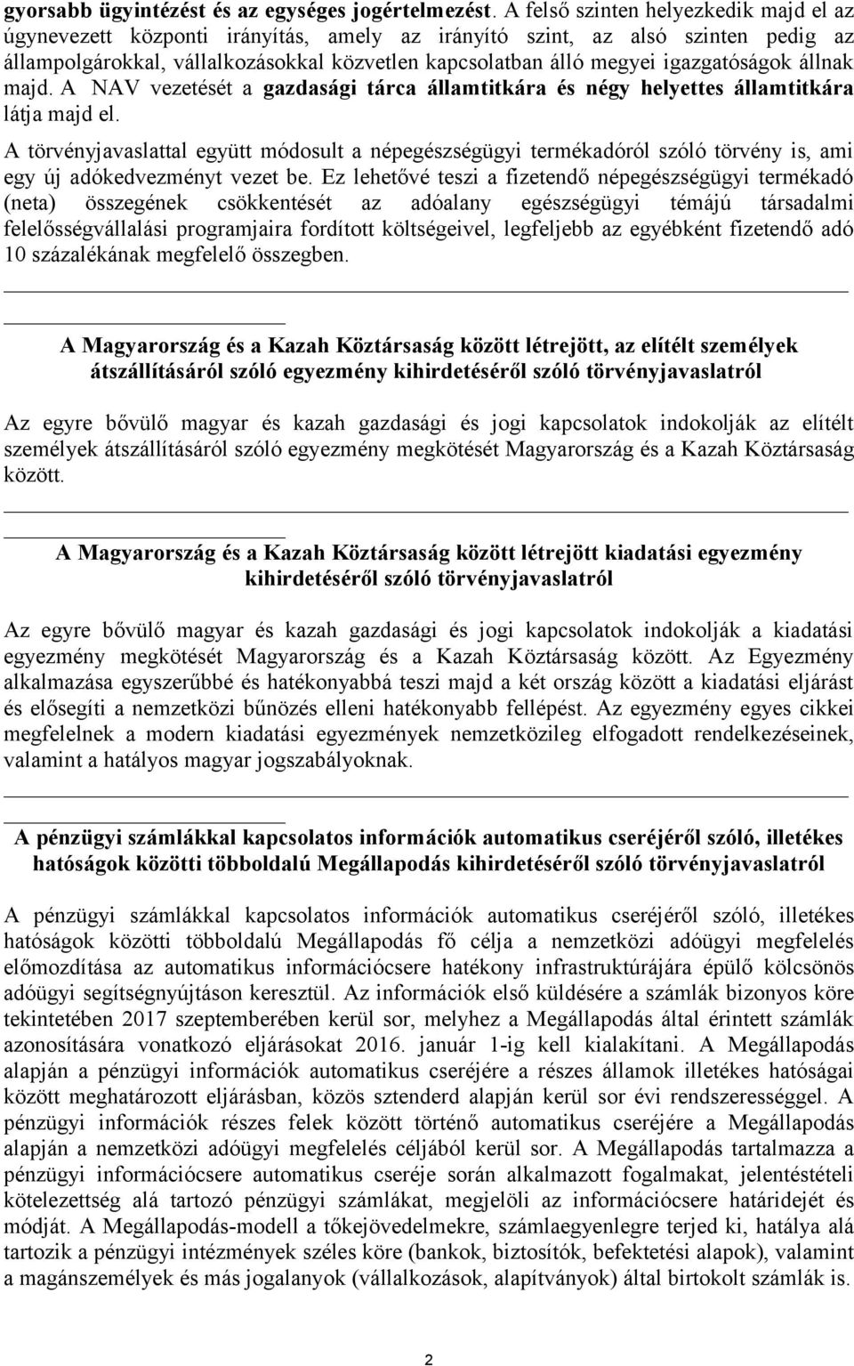 igazgatóságok állnak majd. A NAV vezetését a gazdasági tárca államtitkára és négy helyettes államtitkára látja majd el.