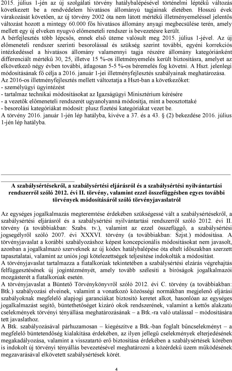 000 fős hivatásos állomány anyagi megbecsülése terén, amely mellett egy új elveken nyugvó előmeneteli rendszer is bevezetésre került. A bérfejlesztés több lépcsős, ennek első üteme valósult meg 2015.