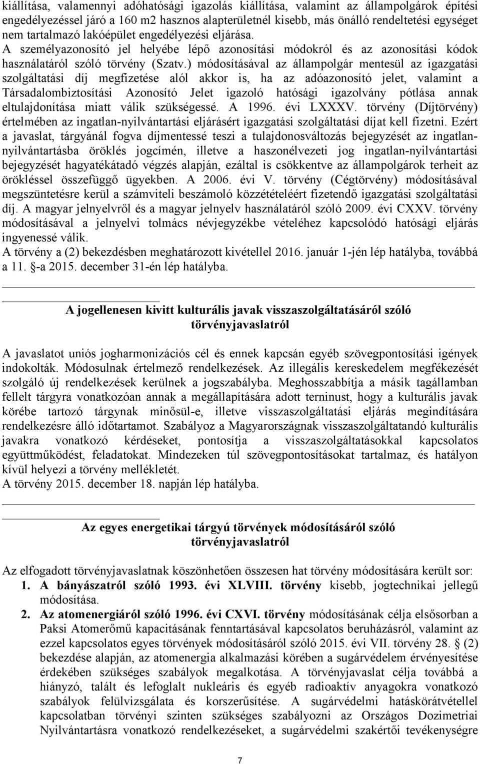 ) módosításával az állampolgár mentesül az igazgatási szolgáltatási díj megfizetése alól akkor is, ha az adóazonosító jelet, valamint a Társadalombiztosítási Azonosító Jelet igazoló hatósági