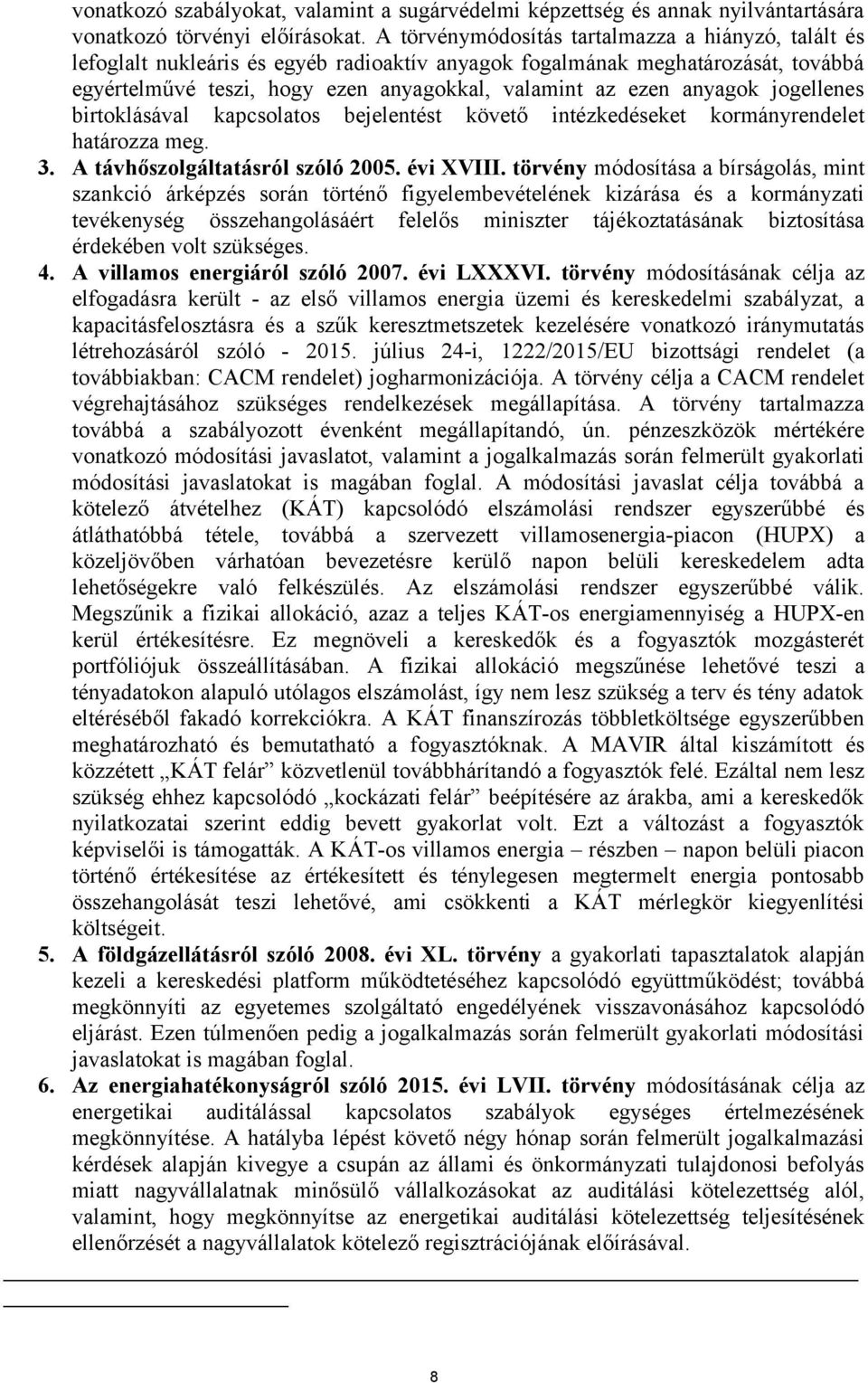 anyagok jogellenes birtoklásával kapcsolatos bejelentést követő intézkedéseket kormányrendelet határozza meg. 3. A távhőszolgáltatásról szóló 2005. évi XVIII.