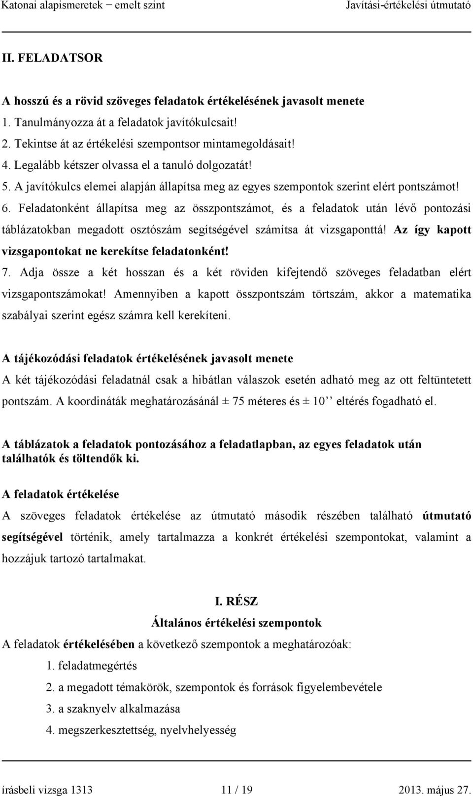 Feladatonként állapítsa meg az összpontszámot, és a feladatok után lévő pontozási táblázatokban megadott osztószám segítségével számítsa át vizsgaponttá!