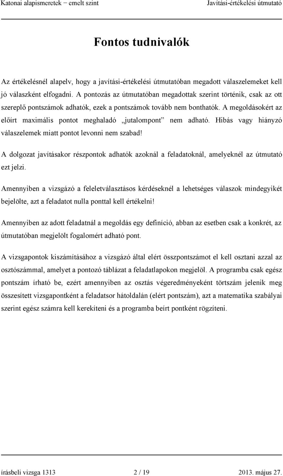 A megoldásokért az előírt maximális pontot meghaladó jutalompont nem adható. Hibás vagy hiányzó válaszelemek miatt pontot levonni nem szabad!